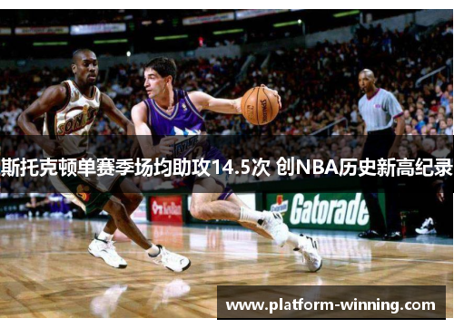 斯托克顿单赛季场均助攻14.5次 创NBA历史新高纪录