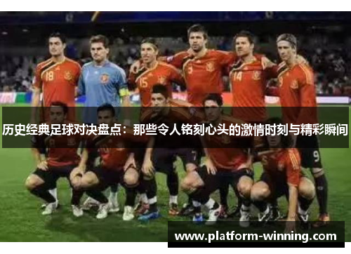 历史经典足球对决盘点：那些令人铭刻心头的激情时刻与精彩瞬间