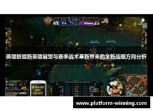 英雄联盟新英雄展望与赛季战术革新带来的全新战略方向分析