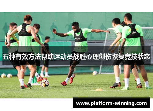 五种有效方法帮助运动员战胜心理创伤恢复竞技状态